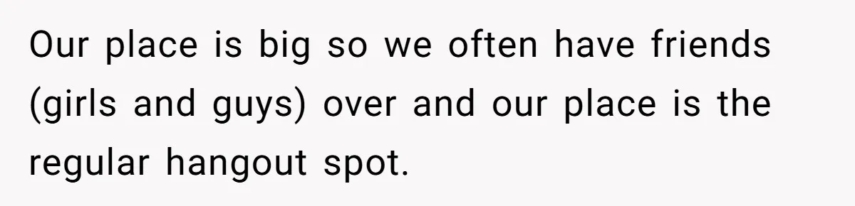Guy Keeps Mocking Housemate Until She Start Spitting Facts About His Family Our place is big so we often have friends (girls and guys) over and our place is the regular hangout spot.