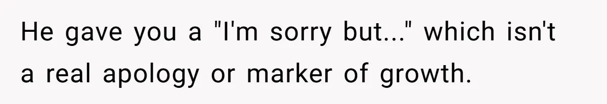 Guy Keeps Mocking Housemate Until She Start Spitting Facts About His Family He gave you a "I'm sorry but..." which isn't a real apology or marker of growth.