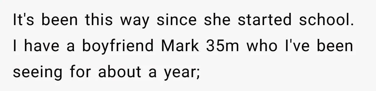 Woman Declines To Change Vacation For Ex’s Baby, Says He Needs To Figure It Out It's been this way since she started school. I have a boyfriend Mark 35m who I've been seeing for about a year;