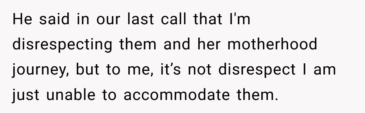 Woman Declines To Change Vacation For Ex’s Baby, Says He Needs To Figure It Out He said in our last call that I'm disrespecting them and her motherhood journey, but to me, it’s not disrespect I am just unable to accommodate them.