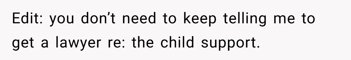 Woman Declines To Change Vacation For Ex’s Baby, Says He Needs To Figure It Out Edit: you don’t need to keep telling me to get a lawyer re: the child support.