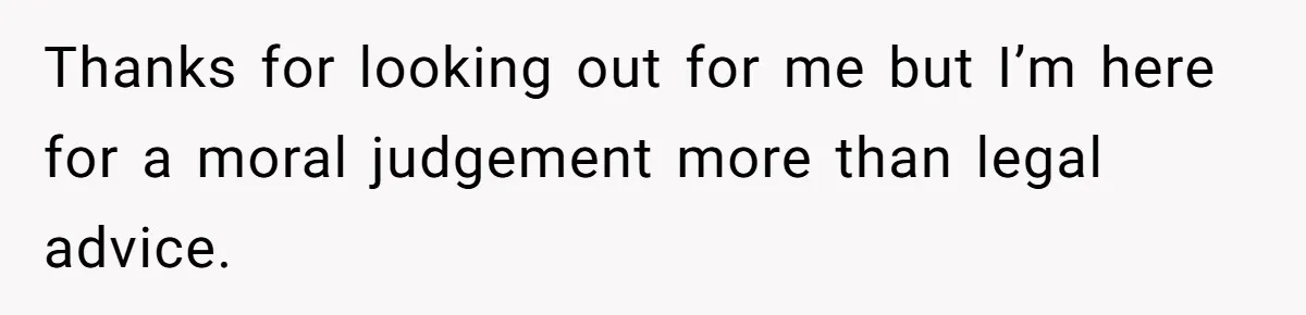 Woman Declines To Change Vacation For Ex’s Baby, Says He Needs To Figure It Out Thanks for looking out for me but I’m here for a moral judgement more than legal advice.