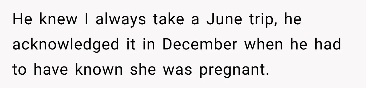 Woman Declines To Change Vacation For Ex’s Baby, Says He Needs To Figure It Out He knew I always take a June trip, he acknowledged it in December when he had to have known she was pregnant.