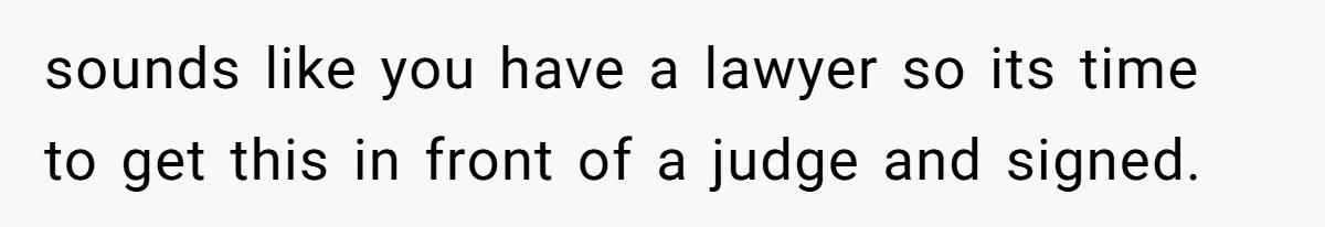 Woman Declines To Change Vacation For Ex’s Baby, Says He Needs To Figure It Out sounds like you have a lawyer so its time to get this in front of a judge and signed.