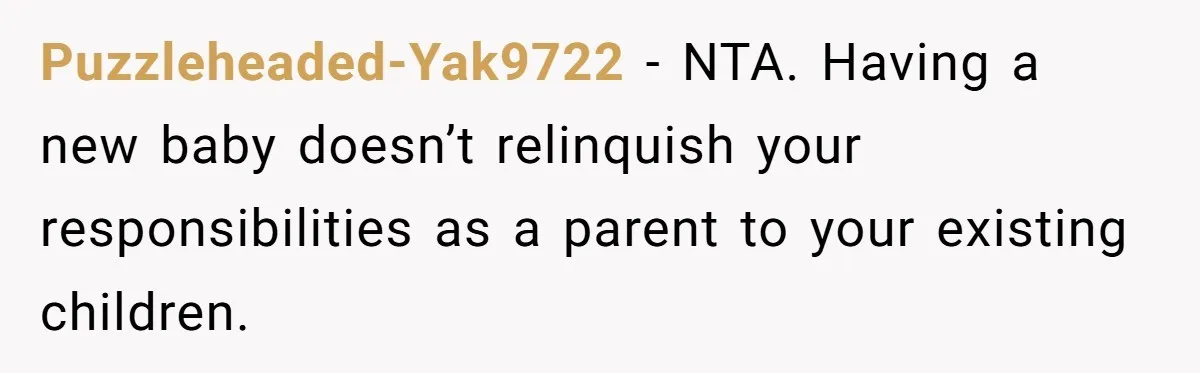 Woman Declines To Change Vacation For Ex’s Baby, Says He Needs To Figure It Out Puzzleheaded-Yak9722 − NTA. Having a new baby doesn’t relinquish your responsibilities as a parent to your existing children.