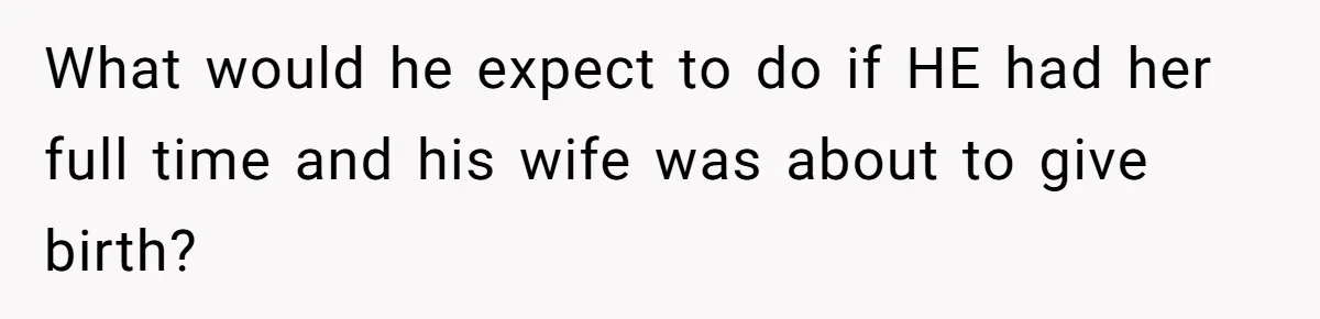 Woman Declines To Change Vacation For Ex’s Baby, Says He Needs To Figure It Out What would he expect to do if HE had her full time and his wife was about to give birth?