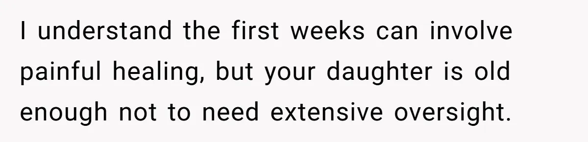 Woman Declines To Change Vacation For Ex’s Baby, Says He Needs To Figure It Out I understand the first weeks can involve painful healing, but your daughter is old enough not to need extensive oversight.