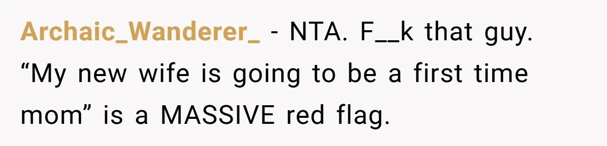 Woman Declines To Change Vacation For Ex’s Baby, Says He Needs To Figure It Out Archaic_Wanderer_ − NTA. F__k that guy. “My new wife is going to be a first time mom” is a MASSIVE red flag.