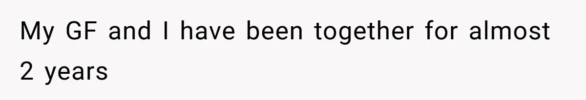 Man Defends His Girlfriends Honor By Targeting Her Friends Deepest Insecurity My GF and I have been together for almost 2 years