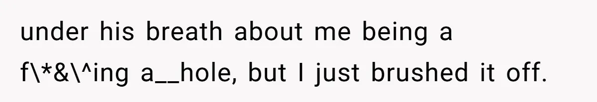 Man Defends His Girlfriends Honor By Targeting Her Friends Deepest Insecurity under his breath about me being a f\*&\^ing a__hole, but I just brushed it off.