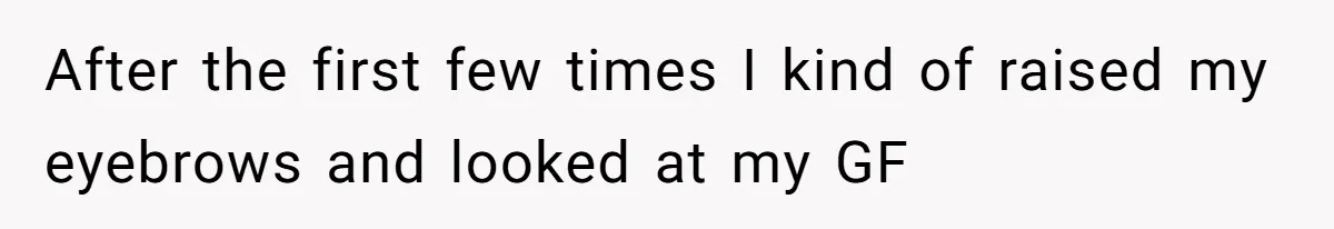 Man Defends His Girlfriends Honor By Targeting Her Friends Deepest Insecurity After the first few times I kind of raised my eyebrows and looked at my GF
