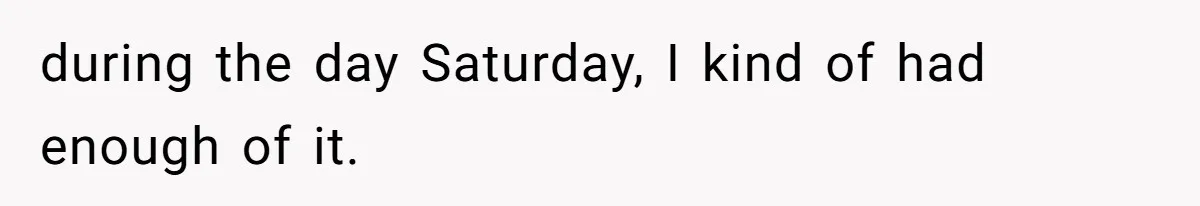 Man Defends His Girlfriends Honor By Targeting Her Friends Deepest Insecurity during the day Saturday, I kind of had enough of it.
