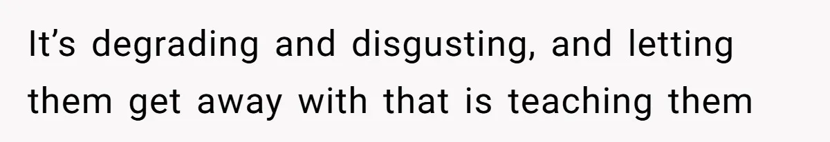 Man Defends His Girlfriends Honor By Targeting Her Friends Deepest Insecurity It’s degrading and disgusting, and letting them get away with that is teaching them