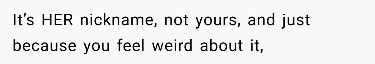 Man Defends His Girlfriends Honor By Targeting Her Friends Deepest Insecurity It’s HER nickname, not yours, and just because you feel weird about it,