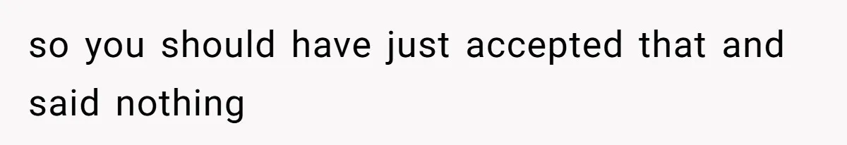 Man Defends His Girlfriends Honor By Targeting Her Friends Deepest Insecurity so you should have just accepted that and said nothing