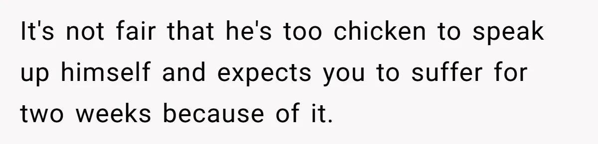 Woman Tells Husband She Won’t Join Family Visit Until House Temperature Changes It's not fair that he's too chicken to speak up himself and expects you to suffer for two weeks because of it.