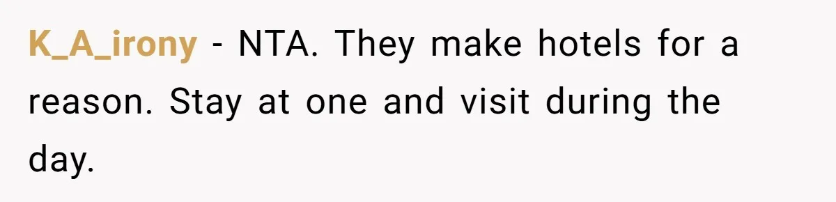 Woman Tells Husband She Won’t Join Family Visit Until House Temperature Changes K_A_irony − NTA. They make hotels for a reason. Stay at one and visit during the day.