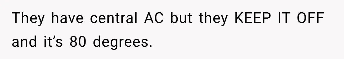Woman Tells Husband She Won’t Join Family Visit Until House Temperature Changes They have central AC but they KEEP IT OFF and it’s 80 degrees.