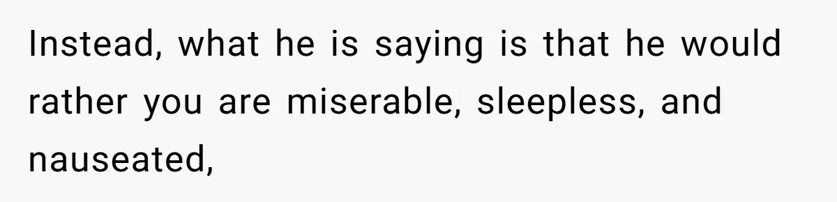 Woman Tells Husband She Won’t Join Family Visit Until House Temperature Changes Instead, what he is saying is that he would rather you are miserable, sleepless, and nauseated,