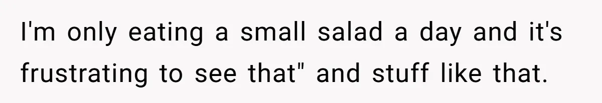 Coworkers Complain To The Boss Because Seeing Someone Eat Is Ruining Their Restrictive Diets I'm only eating a small salad a day and it's frustrating to see that" and stuff like that.