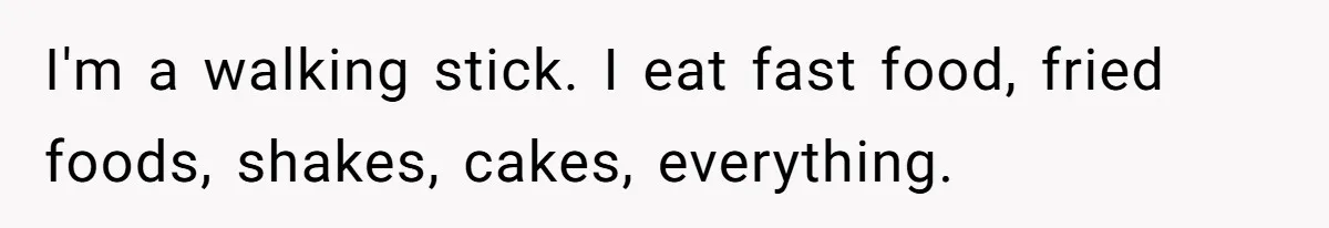 Coworkers Complain To The Boss Because Seeing Someone Eat Is Ruining Their Restrictive Diets I'm a walking stick. I eat fast food, fried foods, shakes, cakes, everything.