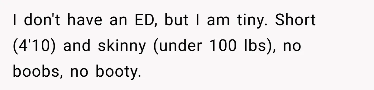 Coworkers Complain To The Boss Because Seeing Someone Eat Is Ruining Their Restrictive Diets I don't have an ED, but I am tiny. Short (4'10) and skinny (under 100 lbs), no boobs, no booty.