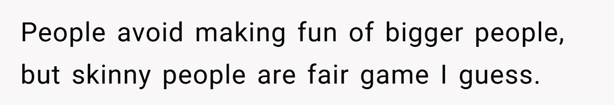 Coworkers Complain To The Boss Because Seeing Someone Eat Is Ruining Their Restrictive Diets People avoid making fun of bigger people, but skinny people are fair game I guess.