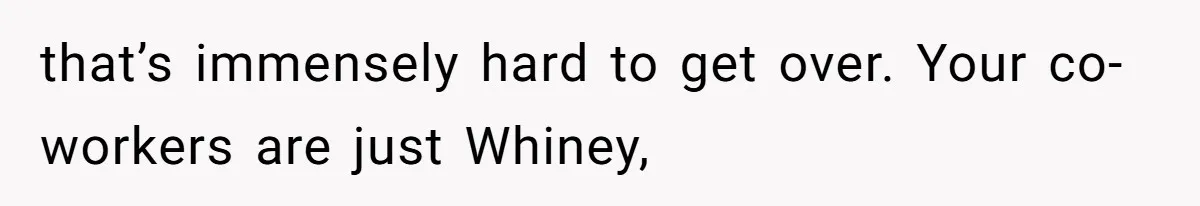 Coworkers Complain To The Boss Because Seeing Someone Eat Is Ruining Their Restrictive Diets that’s immensely hard to get over. Your co-workers are just Whiney,