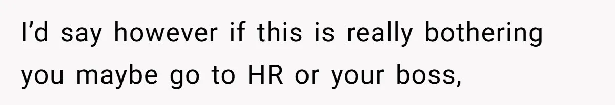 Coworkers Complain To The Boss Because Seeing Someone Eat Is Ruining Their Restrictive Diets I’d say however if this is really bothering you maybe go to HR or your boss,