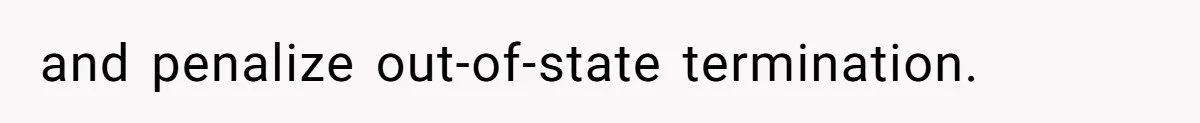 and penalize out-of-state termination.