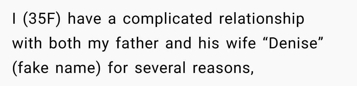 I (35F) have a complicated relationship with both my father and his wife “Denise” (fake name) for several reasons,