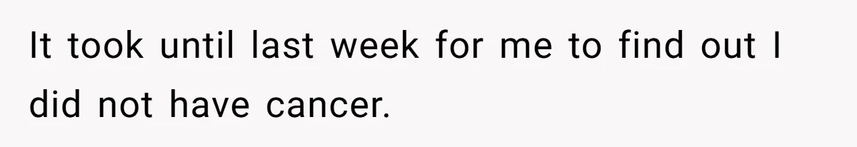 Maid Of Honor Ignores Her Best Friends Cancer Scare To Focus Solely On Her Own Pregnancy It took until last week for me to find out I did not have cancer.