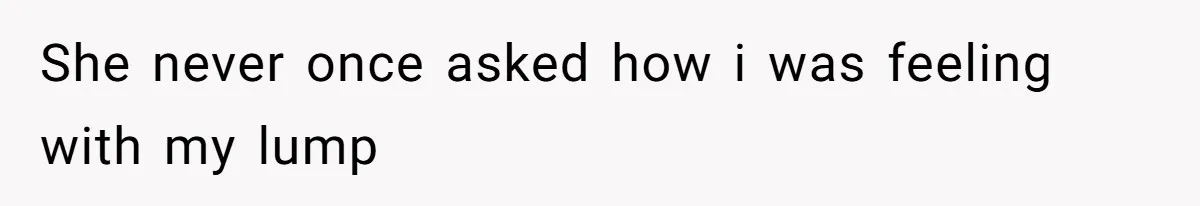Maid Of Honor Ignores Her Best Friends Cancer Scare To Focus Solely On Her Own Pregnancy She never once asked how i was feeling with my lump