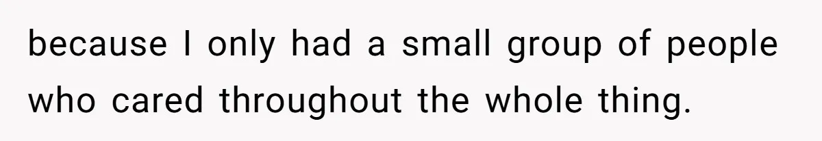 Maid Of Honor Ignores Her Best Friends Cancer Scare To Focus Solely On Her Own Pregnancy because I only had a small group of people who cared throughout the whole thing.