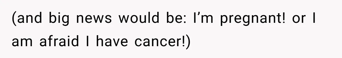 Maid Of Honor Ignores Her Best Friends Cancer Scare To Focus Solely On Her Own Pregnancy (and big news would be: I’m pregnant! or I am afraid I have cancer!)