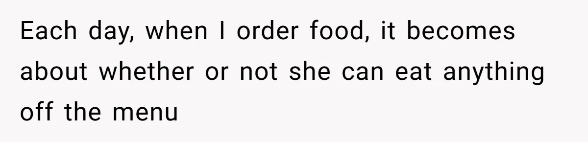 Each day, when I order food, it becomes about whether or not she can eat anything off the menu