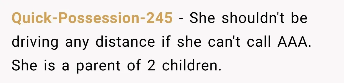 Quick-Possession-245 − She shouldn't be driving any distance if she can't call AAA. She is a parent of 2 children.