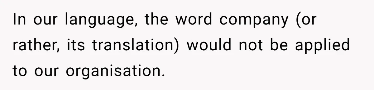 She Defended a Coworker’s Maternity Cover, Now the Whole Office Is Giving Her the Cold Shoulder In our language, the word company (or rather, its translation) would not be applied to our organisation.