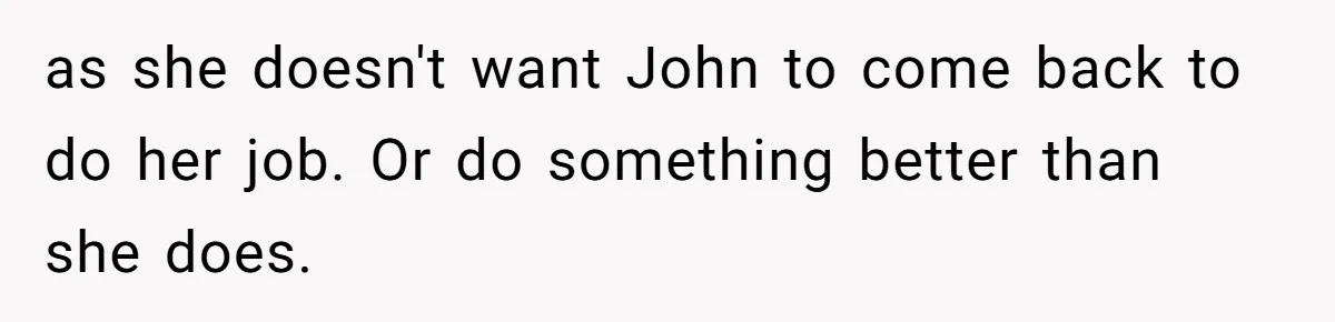 She Defended a Coworker’s Maternity Cover, Now the Whole Office Is Giving Her the Cold Shoulder as she doesn't want John to come back to do her job. Or do something better than she does.