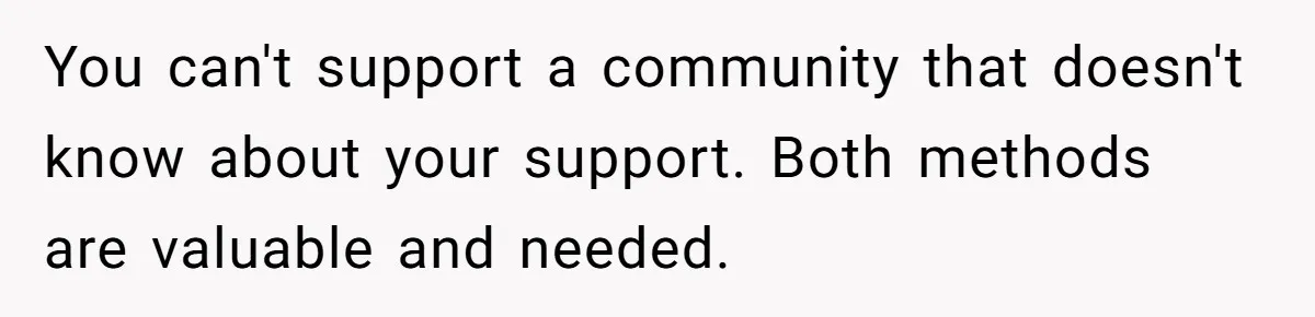 She Defended a Coworker’s Maternity Cover, Now the Whole Office Is Giving Her the Cold Shoulder You can't support a community that doesn't know about your support. Both methods are valuable and needed.