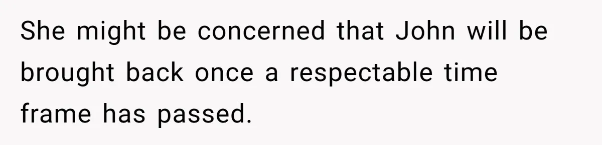 She Defended a Coworker’s Maternity Cover, Now the Whole Office Is Giving Her the Cold Shoulder She might be concerned that John will be brought back once a respectable time frame has passed.