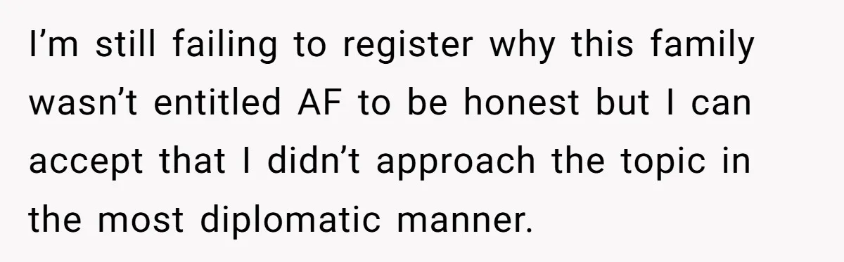 She Asked a Family to Keep Their Child Quiet on a Red-Eye Flight, and It Turned Into an Awkward Standoff I’m still failing to register why this family wasn’t entitled AF to be honest but I can accept that I didn’t approach the topic in the most diplomatic manner.