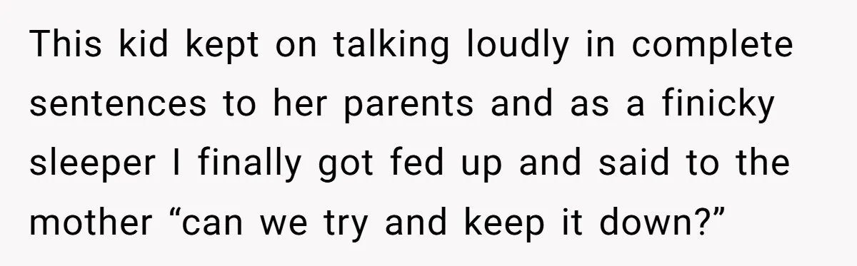 She Asked a Family to Keep Their Child Quiet on a Red-Eye Flight, and It Turned Into an Awkward Standoff This kid kept on talking loudly in complete sentences to her parents and as a finicky sleeper I finally got fed up and said to the mother “can we try...