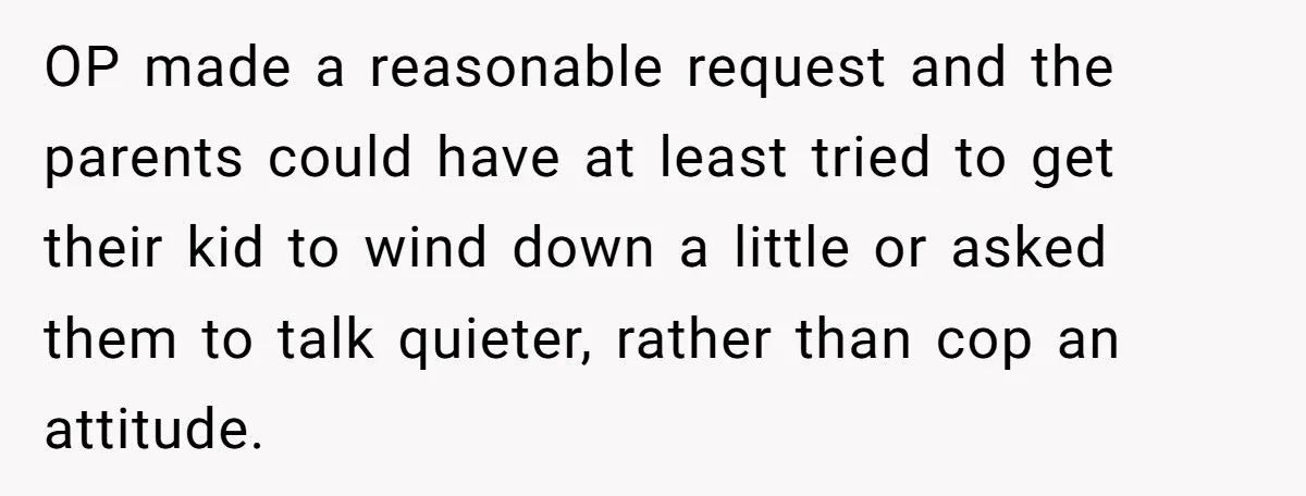 She Asked a Family to Keep Their Child Quiet on a Red-Eye Flight, and It Turned Into an Awkward Standoff OP made a reasonable request and the parents could have at least tried to get their kid to wind down a little or asked them to talk quieter, rather than...