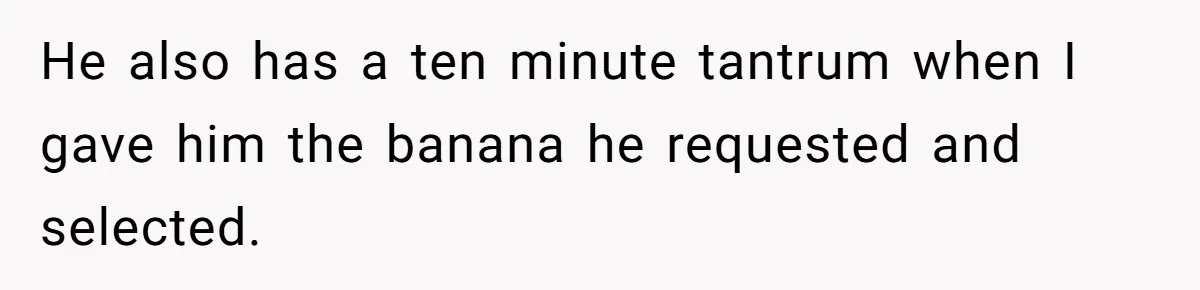 She Asked a Family to Keep Their Child Quiet on a Red-Eye Flight, and It Turned Into an Awkward Standoff He also has a ten minute tantrum when I gave him the banana he requested and selected.