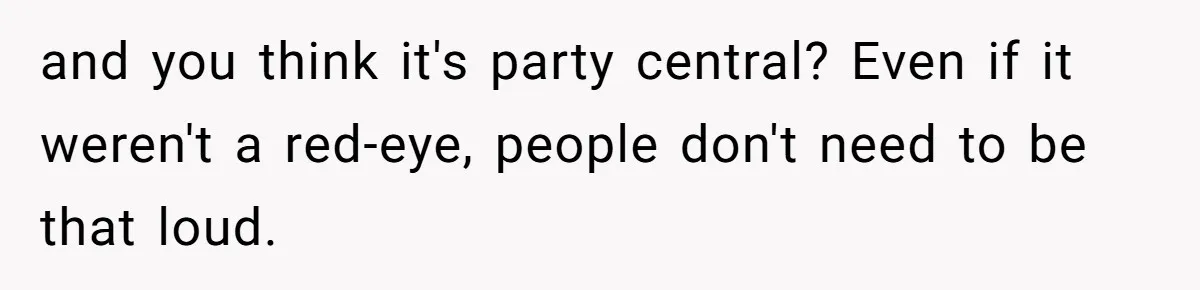 She Asked a Family to Keep Their Child Quiet on a Red-Eye Flight, and It Turned Into an Awkward Standoff and you think it's party central? Even if it weren't a red-eye, people don't need to be that loud.