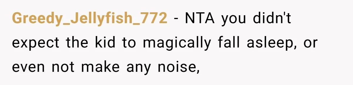 She Asked a Family to Keep Their Child Quiet on a Red-Eye Flight, and It Turned Into an Awkward Standoff Greedy_Jellyfish_772 − NTA you didn't expect the kid to magically fall asleep, or even not make any noise,