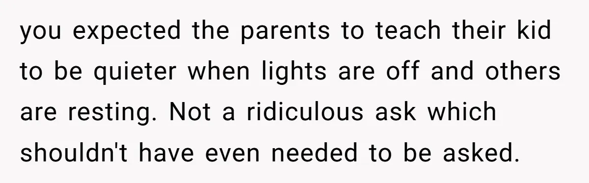 She Asked a Family to Keep Their Child Quiet on a Red-Eye Flight, and It Turned Into an Awkward Standoff you expected the parents to teach their kid to be quieter when lights are off and others are resting. Not a ridiculous ask which shouldn't have even needed to be...