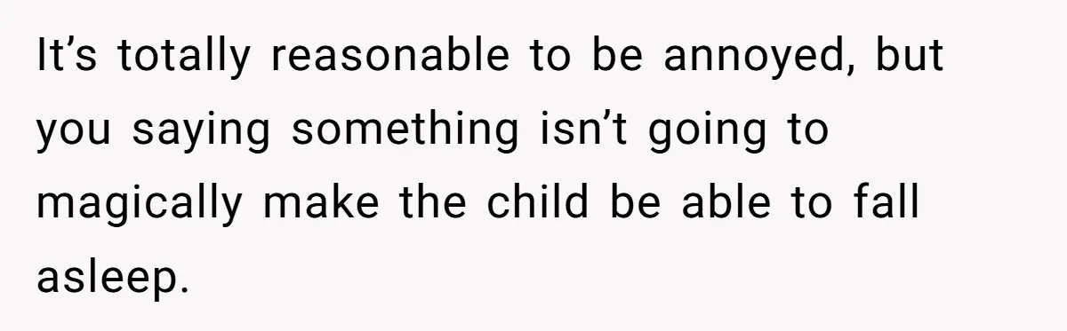 She Asked a Family to Keep Their Child Quiet on a Red-Eye Flight, and It Turned Into an Awkward Standoff It’s totally reasonable to be annoyed, but you saying something isn’t going to magically make the child be able to fall asleep.