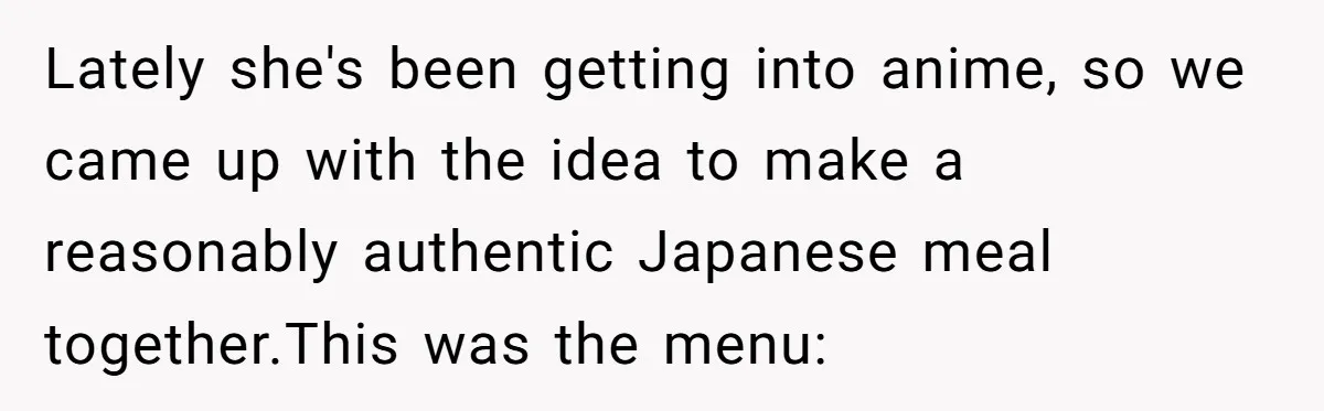 Enthusiastic Aunt Serves Traditional Japanese Soup With Alcohol To 9-Year-Old Niece Lately she's been getting into anime, so we came up with the idea to make a reasonably authentic Japanese meal together.This was the menu: